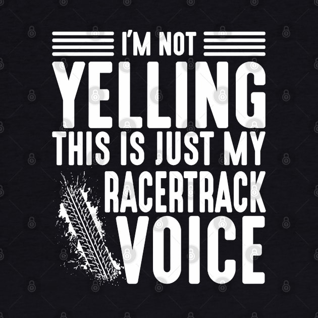 I'm Not Yelling This Is My Racetrack Voice by Attia17